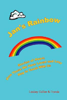 Jan's Rainbow; Stories of Hope; How those we have loved and lost stay in touch