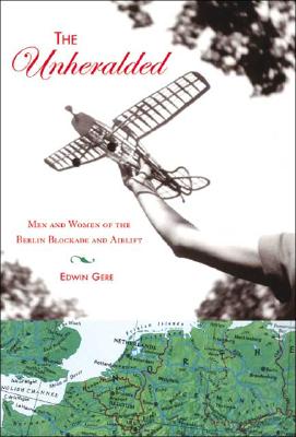 The Unheralded: Men and Women of the Berlin Blockade and Airlift