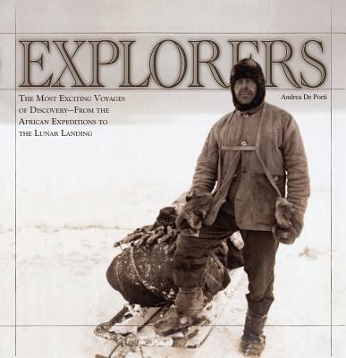 Explorers: The Most Exciting Voyages Of Discovery--From The African Expeditions To The Lunar Landing