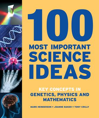 Image for 100 Most Important Science Ideas: Key Concepts in Genetics, Physics and Mathematics 100 Most Important Science Ideas: Key Concepts in Genetics, Physics and Mathematics