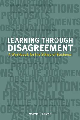Image for Learning through Disagreement: A Workbook for the Ethics of Business