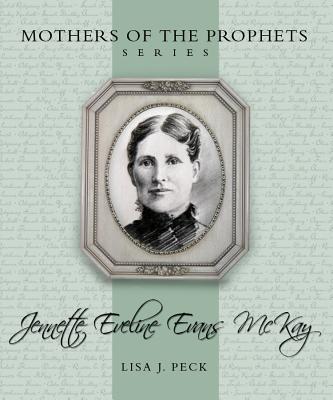 Mothers of the Prophets: Jennette Eveline Evans McKay