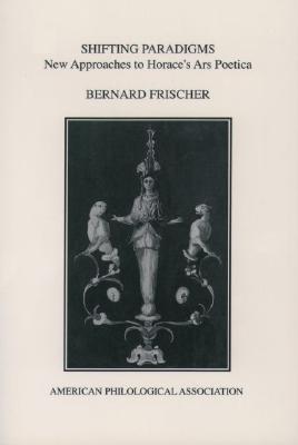 Shifting Paradigms: New Approaches To Horace's Ars Poetica (Society for Classical Studies American Classical Studies)
