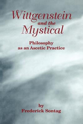 Wittgenstein and the Mystical: Philosophy As an Ascetic Practice [AAR Reflection and Theory in the Study of Religion No. 2]