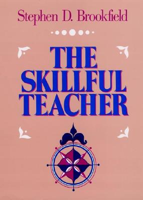 The Skillful Teacher: On Technique, Trust, and Responsiveness in the Classroom (Jossey Bass Higher and Adult Education Series)