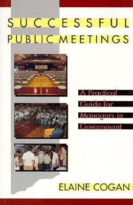 Successful Public Meetings: A Practical Guide for Managers in Government (Jossey Bass Public Administration Series)