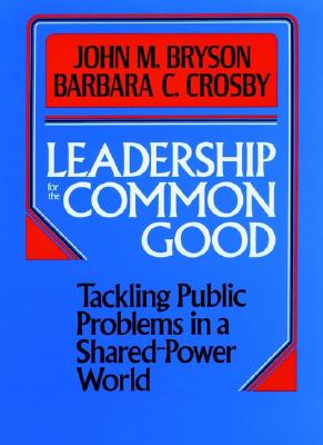 Leadership for the Common Good: Tackling Public Problems in a Shared-Power World (Jossey Bass Public Administration Series)