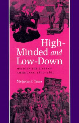 High-Minded And Low-Down: Music in the Lives of Americans, 1800-1861