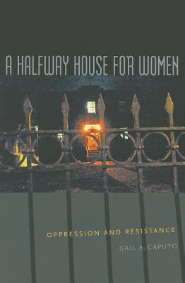 A Halfway House for Women: Oppression and Resistance (New England Gender, Crime & Law)