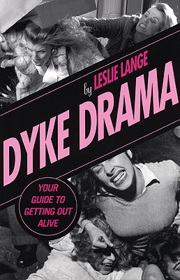 Dyke Drama: Your Guide To Getting Out Alive