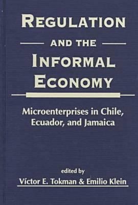 Image for Regulation and the Informal Economy: Microenterprises in Chile, Ecuador and Jamaica Regulation and the Informal Economy: Microenterprises in Chile, Ecuador and Jamaica