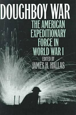 Doughboy War the American Expeditionary Force in Wwi; Doughboy War the American Expeditionary Force in Wwi