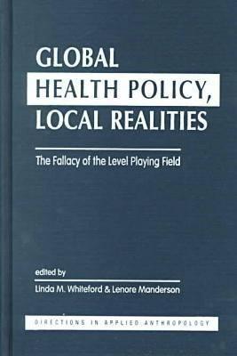 Global Health Policy, Local Realities: The Fallacy of the Level Playing Field (Directions in Applied Anthropology)