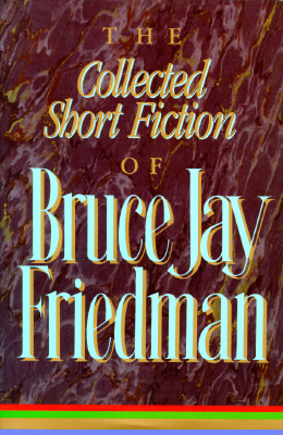 Image for The Collected Short Fiction of Bruce Jay Friedman The Collected Short Fiction of Bruce Jay Friedman
