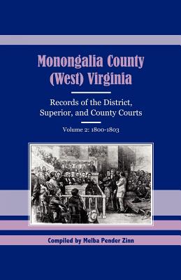 Image for Monongalia County, (West) Virginia: Records of the District, Superior, and County Courts, Volume 2: 1800-1803