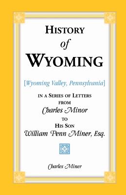 Image for History of Wyoming, in a Series of Letters from Charles Miner to His Son William Penn Miner, Esq.