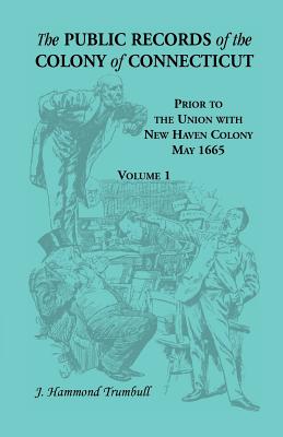 Image for The Public Records of the Colony of Connecticut, Prior to the Union with New Haven Colony, May 1665