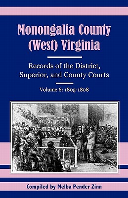 Image for Monongalia County, (West) Virginia: Records of the District, Superior, and County Courts, Volume 6: 1805-1808