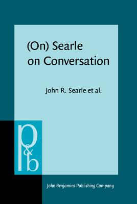 (On) Searle on Conversation: Compiled and introduced by Herman Parret and Jef Verschueren (Pragmatics & Beyond New Series)