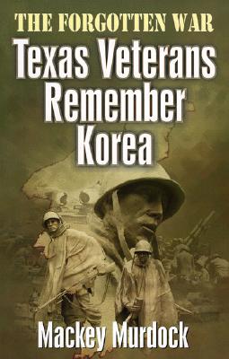 The Forgotten War; The Forgotten War Texas Veterans Remember Korea
