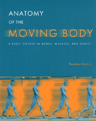 Image for Anatomy of the Moving Body: A Basic Course for Movement Educators