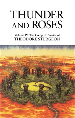 Thunder and Roses: The Complete Stories of Theodore Sturgeon Volume IV