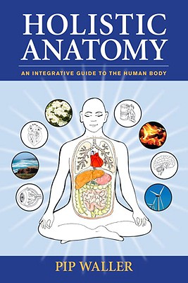 Image for Holistic Anatomy: An Integrative Guide to the Human Body Holistic Anatomy: An Integrative Guide to the Human Body