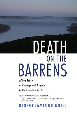 Death On The Barrens: True Story Of Courage And Tragedy In The Canadian Arctic