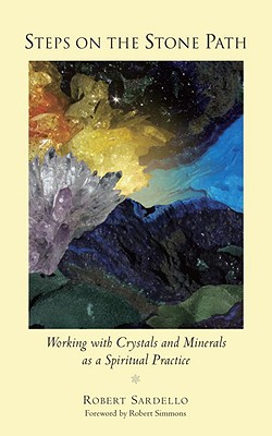 Steps on the Stone Path. Working with Crystals and Minerals As a Spiritual Practice