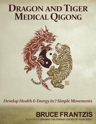 Dragon And Tiger Medical Qigong, Volume 1: Health And Energy In Seven Simple Movements