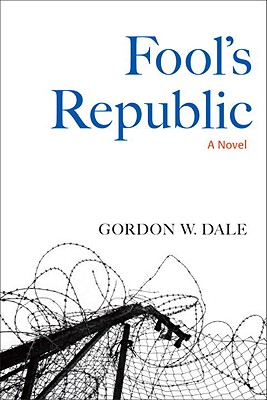 Fool's Republic A Novel, Dale, Gordon W. Fool's Republic A Novel, Dale, Gordon W.