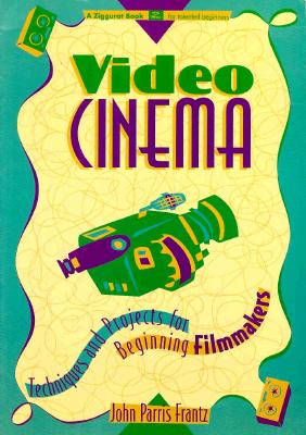 Video Cinema: Techniques and Projects for Beginning Filmmakers