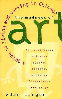 The Madness of Art: A Guide to Living and Working in Chicago
