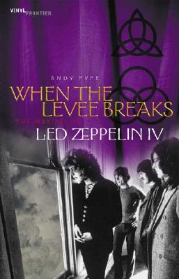 When the Levee Breaks: The Making of Led Zeppelin IV (The Vinyl Frontier series)