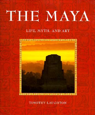 The Maya: Life, Myth, and Art