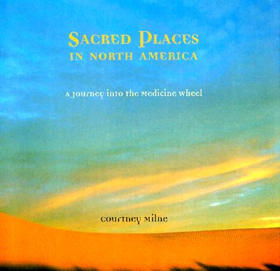 Sacred Places in North America : A Journey Into the Medicine Wheel