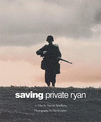 Saving Private Ryan: The Men, the Mission, the Movie : A Film by Steven Spielberg (Newmarket Pictorial Moviebooks)