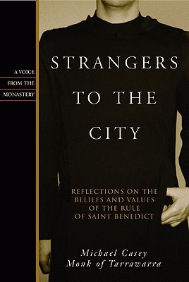 Image for Strangers To The City: Reflections On The Beliefs And Values Of The Rule Of Saint Benedict