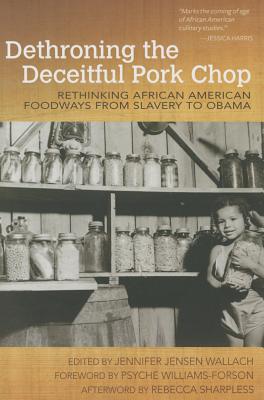Dethroning the Deceitful Pork Chop: Rethinking African American Foodways from Slavery to Obama (Food and Foodways)