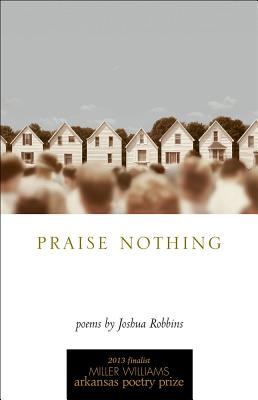 Praise Nothing: Poems (University of Arkansas Press Poetry)