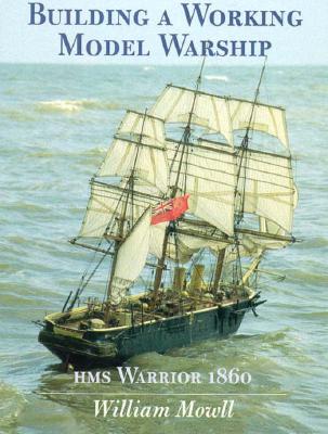 Building A Working Model Warship: Hms Warrior 1860