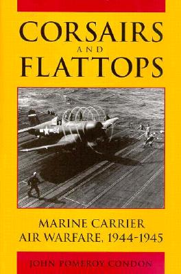 Corsairs and Flattops: Marine Carrier Air Warfare 1944 - 1945.