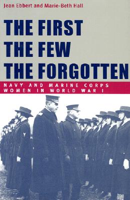 Image for The First, the Few, the Forgotten: Navy and Marine Corps Women in World War I The First, the Few, the Forgotten: Navy and Marine Corps Women in World War I