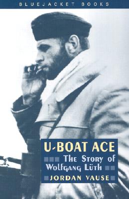 U-Boat Ace: The Story of Wolfgang Luth (Bluejacket Books)