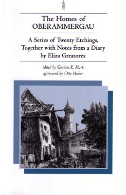 Homes of Oberammergau: A Series of Twenty Etchings, Together with Notes from a Diary by Eliza Greatorex