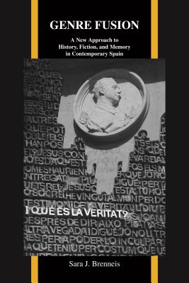 Genre Fusion: A New Approach to History, Fiction, and Memory in Contemporary Spain (Purdue Studies in Romance Literatures)
