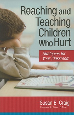 Reaching and Teaching Children Who Hurt: Strategies for Your Classroom