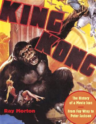 King Kong: The History of a Movie Icon from Fay Wray to Peter Jackson