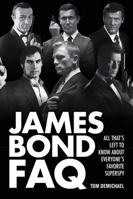 James Bond FAQ: All That's Left to Know About Everyone's Favorite Superspy (Faq Series)
