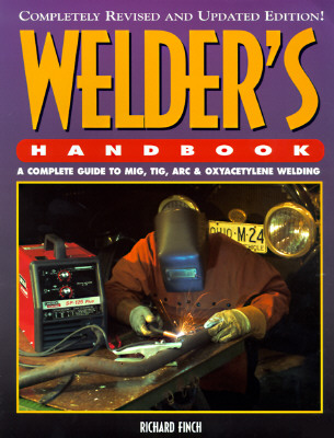 Welder's Handbook: A Complete Guide to MIG, TIG, Arc & Oxyacetylene Welding